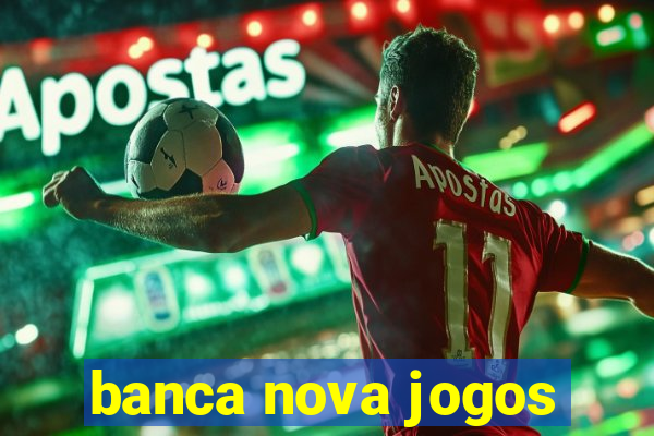 banca nova jogos